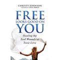 Free Looks Good on You: Healing the Soul Wounds of Toxic Love
