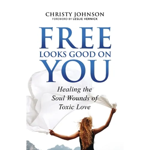 Free Looks Good on You: Healing the Soul Wounds of Toxic Love