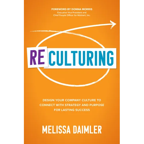 ReCulturing: Design Your Company Culture to Connect with Strategy and Purpose for Lasting Success