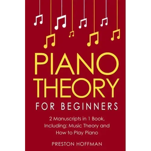 Piano Theory: For Beginners - Bundle - The Only 2 Books You Need to Learn Piano Music Theory, Piano Tuning and Piano Technique Today