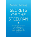 Secrets of the Steelpan: Unlocking the Secrets of the Science, Technology, Tuning of the Steelpan