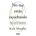 No Me Estás Escuchando / You're Not Listening: What You're Missing and Why It Matters