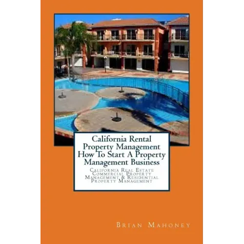 California Rental Property Management How To Start A Property Management Business: California Real Estate Commercial Property Management & Residential
