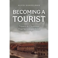 Becoming a Tourist: Travels in Countries That No Longer Exist