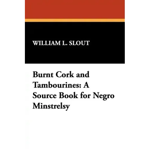 Burnt Cork and Tambourines: A Source Book for Negro Minstrelsy
