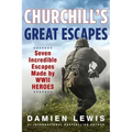 Churchill's Great Escapes: Seven Incredible Escapes Made by WWII Heroes