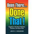 Been There... Done That!: Tragedies in the Face of Rebellion. Victories in the Face of God.