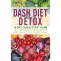 Dash Diet Detox: 14-Day Quick-Start Plan to Lower Blood Pressure and Lose Weight the Healthy Way