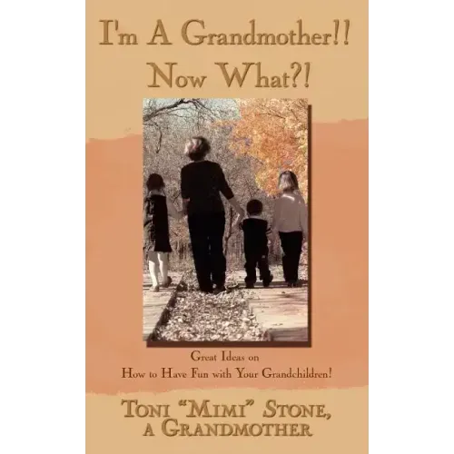 I'm a Grandmother!! Now What?!: Great Ideas on How to Have Fun with Your Grandchildren!