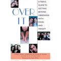 Over It: A Teen's Guide to Getting Beyond Obsessions with Food and Weight
