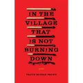 In the Village That Is Not Burning Down