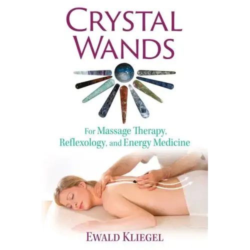 Crystal Wands: For Massage Therapy, Reflexology, and Energy Medicine