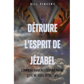 Détruire l'esprit de Jézabel: Comment vaincre l'esprit avant qu'il ne vous détruise !