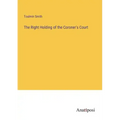 The Right Holding of the Coroner's Court