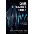 Cyber Persistence Theory: Redefining National Security in Cyberspace