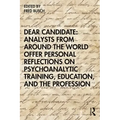 Dear Candidate: Analysts from around the World Offer Personal Reflections on Psychoanalytic Training, Education, and the Profession
