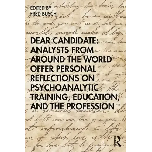 Dear Candidate: Analysts from around the World Offer Personal Reflections on Psychoanalytic Training, Education, and the Profession