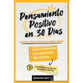 Pensamiento Positivo en 30 Días: Cuaderno de Trabajo Práctico para Pensar en Positivo; Entrena a tu Crítico Interior, Deja de Pensar en Exceso y Cambi