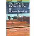 The Working Parent's Guide to Homeschooling