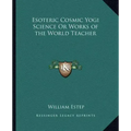 Esoteric Cosmic Yogi Science Or Works of the World Teacher