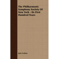 The Philharmonic Symphony Society Of New York - Its First Hundred Years