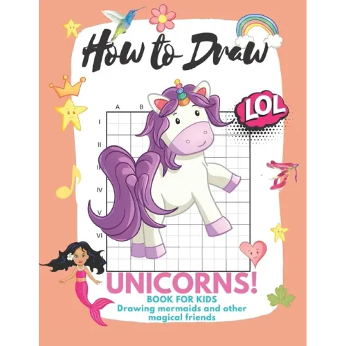 How to Draw Unicorns: Book for Kids Learn to Draw Cute Stuff Mermaids and Other Magical Friends (Easy Step-by-Step Drawing Guide)