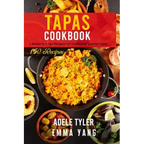 Tapas Cookbook: 2 Books In 1: 140 Recipes For Traditional Spanish Food