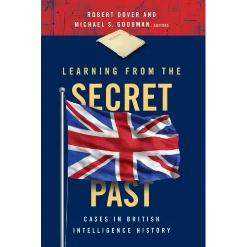 Learning from the Secret Past: Cases in British Intelligence History
