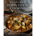 Authentic Portuguese Cooking: More Than 185 Classic Mediterranean-Style Recipes of the Azores, Madeira and Continental Portugal