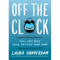 Off the Clock: Feel Less Busy While Getting More Done