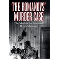 The Romanovs' Murder Case: The Myth of the Basement Room Massacre