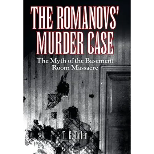 The Romanovs' Murder Case: The Myth of the Basement Room Massacre