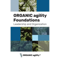 ORGANIC agility Foundations: Leadership and Organization