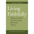 Living Faithfully Revised and Updated: Human Sexuality and the United Methodist Church