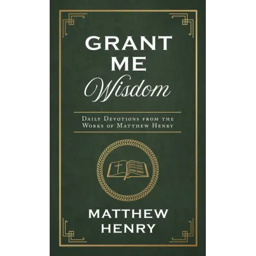 Grant Me Wisdom: Daily Devotions from the Works of Matthew Henry