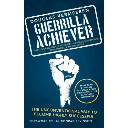 Guerrilla Achiever: The Unconventional Way to Become Highly Successful