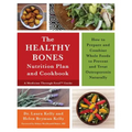 The Healthy Bones Nutrition Plan and Cookbook: How to Prepare and Combine Whole Foods to Prevent and Treat Osteoporosis Naturally