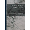 Modern Chess Brilliancies: A Collection Of 75 Of The Most Brilliant Chess Masterpieces On Record, Selected From Prize Games In European And Ameri