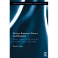African American Slavery and Disability: Bodies, Property and Power in the Antebellum South, 1800-1860