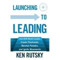 Launching to Leading: How B2B Market Leaders Create Flashmobs, Marshal Parades and Ignite Movements