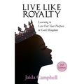 Live Like Royalty: Learning to Live Out Your Purpose in God's Kingdom