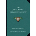 The Bastonnais: Tale Of The American Invasion Of Canada In 1775-76 (1877)