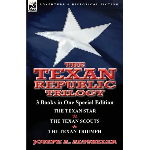 The Texan Republic Trilogy: 3 Books in One Special Edition-The Texan Star, the Texan Scouts, the Texan Triumph