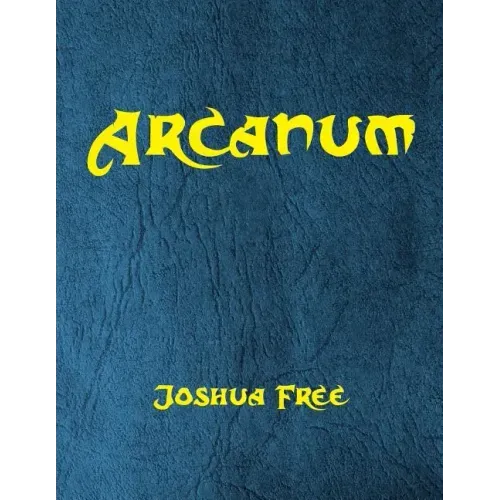 Arcanum: The Great Magical Arcanum: A Complete Guide to Systems of Magick & The Unification of the Metaphysical Universe