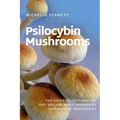 Psilocybin Mushrooms: The Guide to Cultivation, Safe Use and Magic Effects of Psychedelic Mushrooms