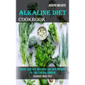 Alkaline Diet Cookbook: Quick, Easy and Delicious Low Carb Recipes for Your Everday Cooking (Includes Meal Plan)