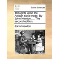 Thoughts Upon the African Slave Trade. by John Newton, ... the Second Edition.