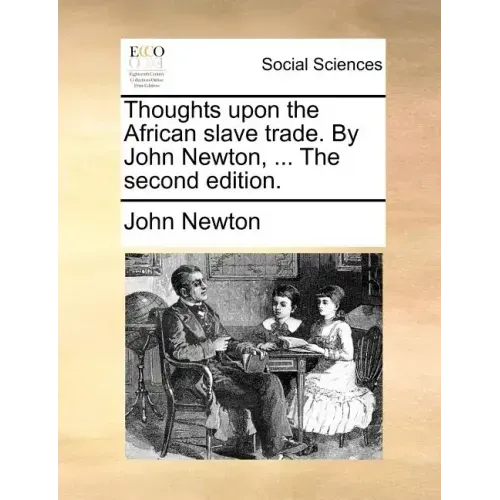 Thoughts Upon the African Slave Trade. by John Newton, ... the Second Edition.
