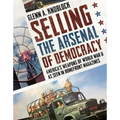 Selling the Arsenal of Democracy: America's Weapons of World War II as Seen in Homefront Magazines