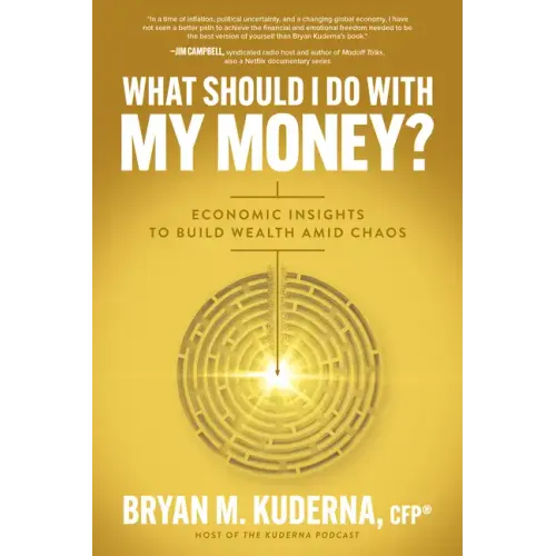 What Should I Do with My Money?: Economic Insights to Build Wealth Amid Chaos